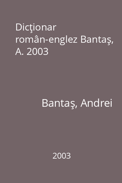 Dicţionar român-englez Bantaş, A. 2003