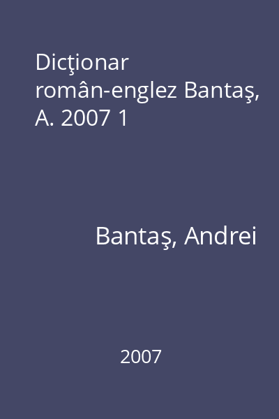 Dicţionar român-englez Bantaş, A. 2007 1