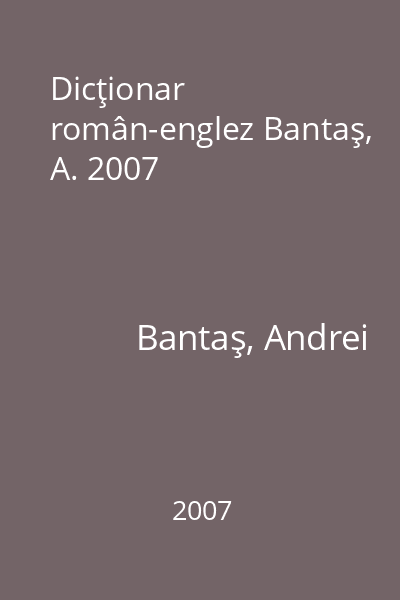 Dicţionar român-englez Bantaş, A. 2007