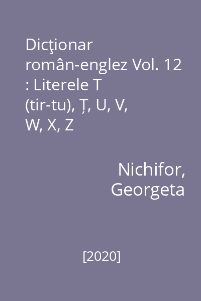Dicţionar român-englez Vol. 12 : Literele T (tir-tu), Ț, U, V, W, X, Z