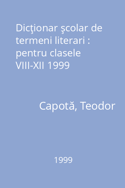 Dicţionar şcolar de termeni literari : pentru clasele VIII-XII 1999