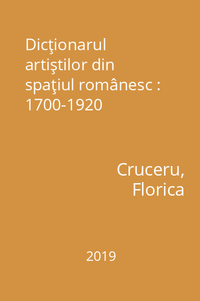 Dicţionarul artiştilor din spaţiul românesc : 1700-1920
