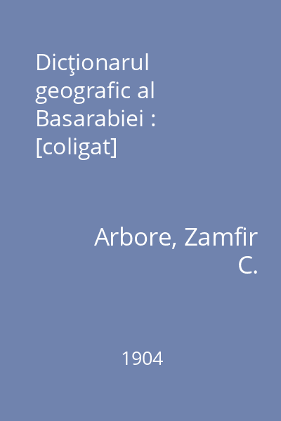 Dicţionarul geografic al Basarabiei : [coligat]