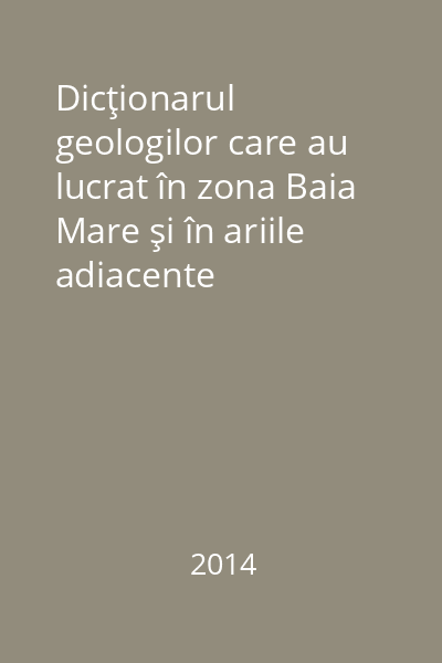 Dicţionarul geologilor care au lucrat în zona Baia Mare şi în ariile adiacente