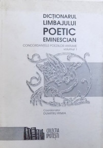 Dicționarul limbajului poetic eminescian : concordanțele poeziilor antume