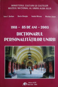Dicţionarul personalităţilor Unirii : trimişii românilor transilvăneni la Marea Adunare Naţională de la Alba Iulia