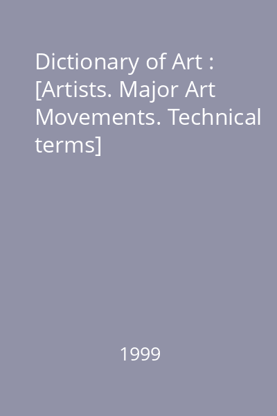 Dictionary of Art : [Artists. Major Art Movements. Technical terms]