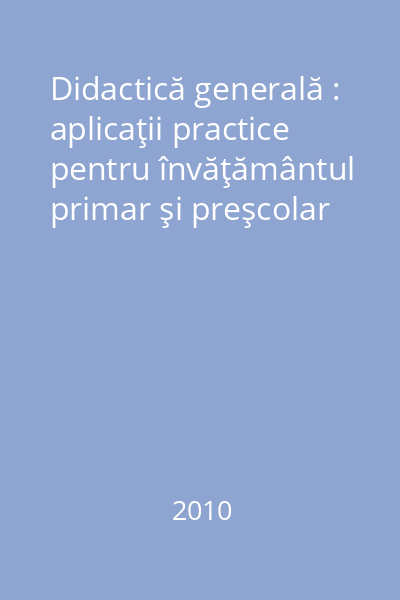 Didactică generală : aplicaţii practice pentru învăţământul primar şi preşcolar