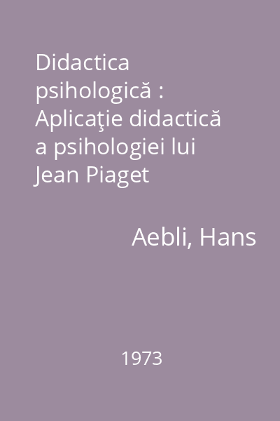 Didactica psihologică : Aplicaţie didactică a psihologiei lui Jean Piaget