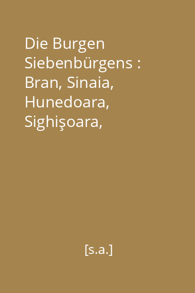 Die Burgen Siebenbürgens : Bran, Sinaia, Hunedoara, Sighişoara, Târgovişte