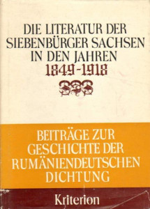Die Literatur der Siebenbürger Sachsen in den Jahren 1849-1918 : Beiträge zur Geschichte der Rumäniendeutschen Dichtung