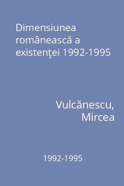 Dimensiunea românească a existenţei 1992-1995