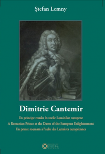 Dimitrie Cantemir : un principe român în zorile Luminilor europene = a Romanian Prince at the dawn of the European Enlightenment = un prince roumain à l'aube des Lumières européennes