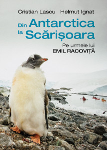 Din Antarctica la Scărişoara : pe urmele lui Emil Racoviţă