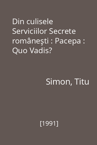 Din culisele Serviciilor Secrete româneşti : Pacepa : Quo Vadis?