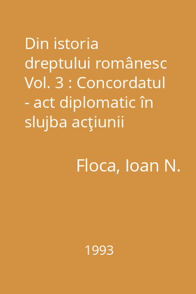 Din istoria dreptului românesc Vol. 3 : Concordatul - act diplomatic în slujba acţiunii catolice