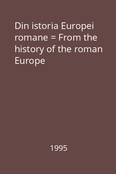 Din istoria Europei romane = From the history of the roman Europe