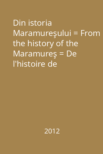 Din istoria Maramureşului = From the history of the Maramureş = De l'histoire de Maramureş = Aus der Geschichte der Maramuresch Vol. 2: