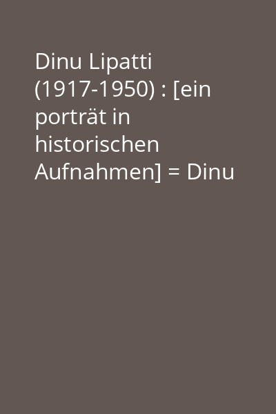 Dinu Lipatti (1917-1950) : [ein porträt in historischen Aufnahmen] = Dinu Lipatti (1917-1950) : [a portrait in historic recordings] [înregistrare audio] CD 1: Johann Sebastian Bach (1685-1750), Domenico Scarlatti (1685-1725)