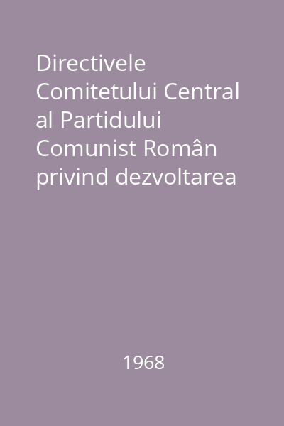 Directivele Comitetului Central al Partidului Comunist Român privind dezvoltarea învățământului în Republica Socialistă România : aprobate la Plenara C.C. al P.C.R. din 22-25 aprilie 1968