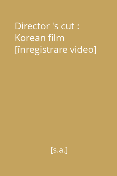 Director 's cut : Korean film [înregistrare video]
