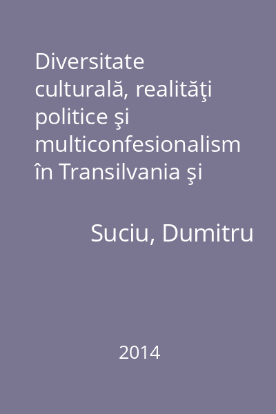 Diversitate culturală, realităţi politice şi multiconfesionalism în Transilvania şi Banat : (sec. XVIII-XX)