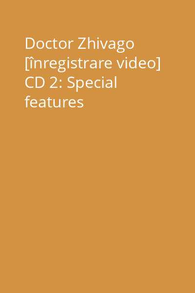 Doctor Zhivago [înregistrare video] CD 2: Special features