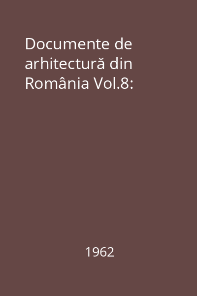 Documente de arhitectură din România Vol.8: