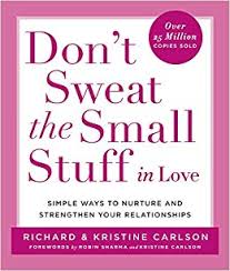 Don't sweat the small stuff in love : simple ways to nurture and strengthen your relationships