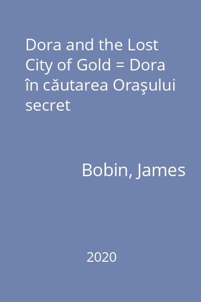 Dora and the Lost City of Gold = Dora în căutarea Oraşului secret