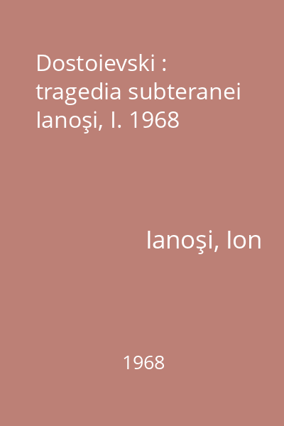 Dostoievski : tragedia subteranei Ianoşi, I. 1968