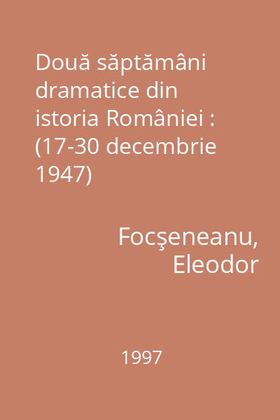 Două săptămâni dramatice din istoria României : (17-30 decembrie 1947)
