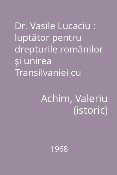 Dr. Vasile Lucaciu : luptător pentru drepturile românilor şi unirea Transilvaniei cu România