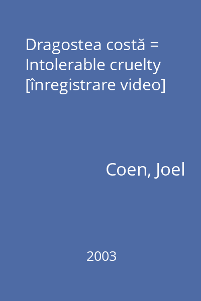 Dragostea costă = Intolerable cruelty [înregistrare video]