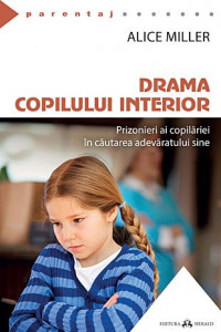 Drama copilului interior : prizonieri ai copilăriei în căutarea adevăratului sine