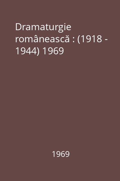 Dramaturgie românească : (1918 - 1944) 1969