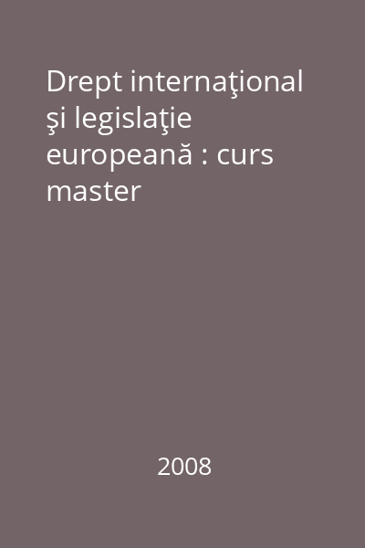 Drept internaţional şi legislaţie europeană : curs master
