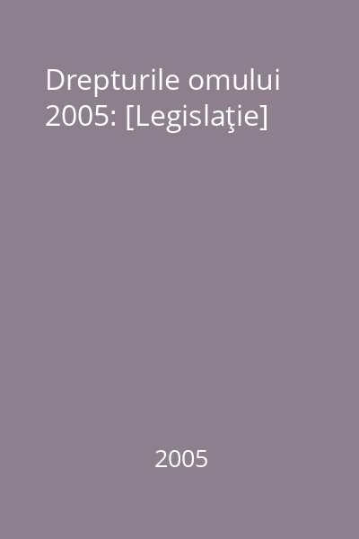Drepturile omului 2005: [Legislaţie]