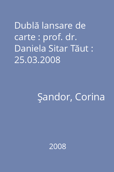 Dublă lansare de carte : prof. dr. Daniela Sitar Tăut : 25.03.2008