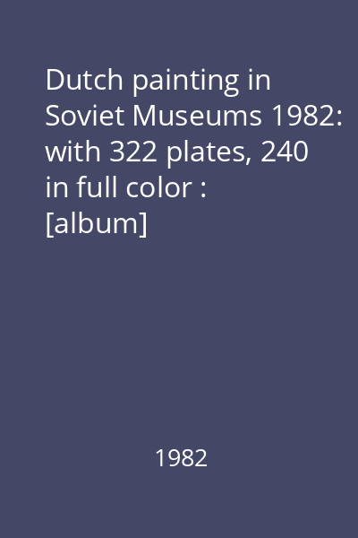 Dutch painting in Soviet Museums 1982: with 322 plates, 240 in full color : [album]
