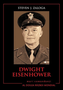 Dwight Eisenhower : biografia, tacticile, strategiile şi experienţele de luptă ale celor mai mari comandanţi din al Doilea Război Mondial