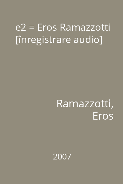 e2 = Eros Ramazzotti [înregistrare audio]