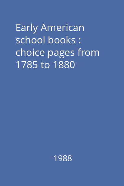 Early American school books : choice pages from 1785 to 1880