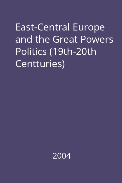 East-Central Europe and the Great Powers Politics (19th-20th Centturies)