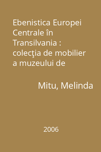 Ebenistica Europei Centrale în Transilvania : colecţia de mobilier a muzeului de istorie clujean