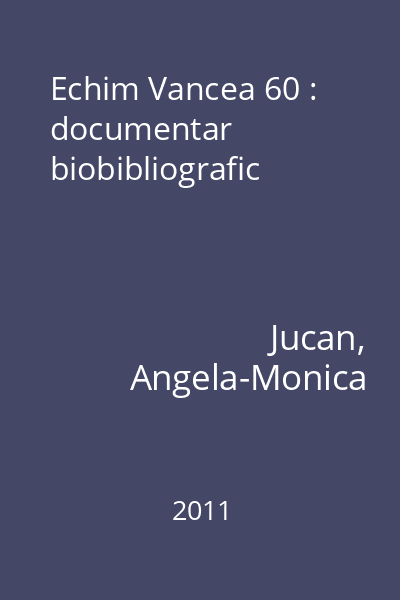 Echim Vancea 60 : documentar biobibliografic