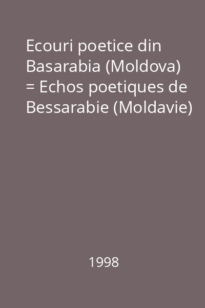 Ecouri poetice din Basarabia (Moldova) = Echos poetiques de Bessarabie (Moldavie)