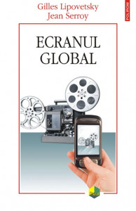 Ecranul global : cultură, mass-media şi cinema în epoca hipermodernă