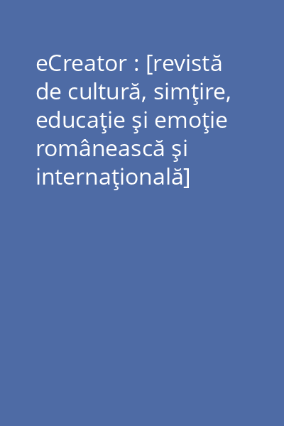 eCreator : [revistă de cultură, simţire, educaţie şi emoţie românească şi internaţională]