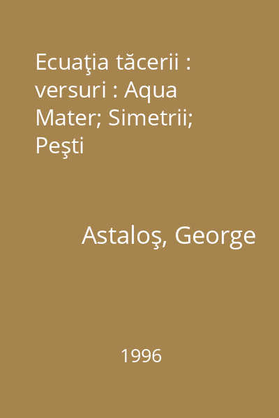 Ecuaţia tăcerii : versuri : Aqua Mater; Simetrii; Peşti